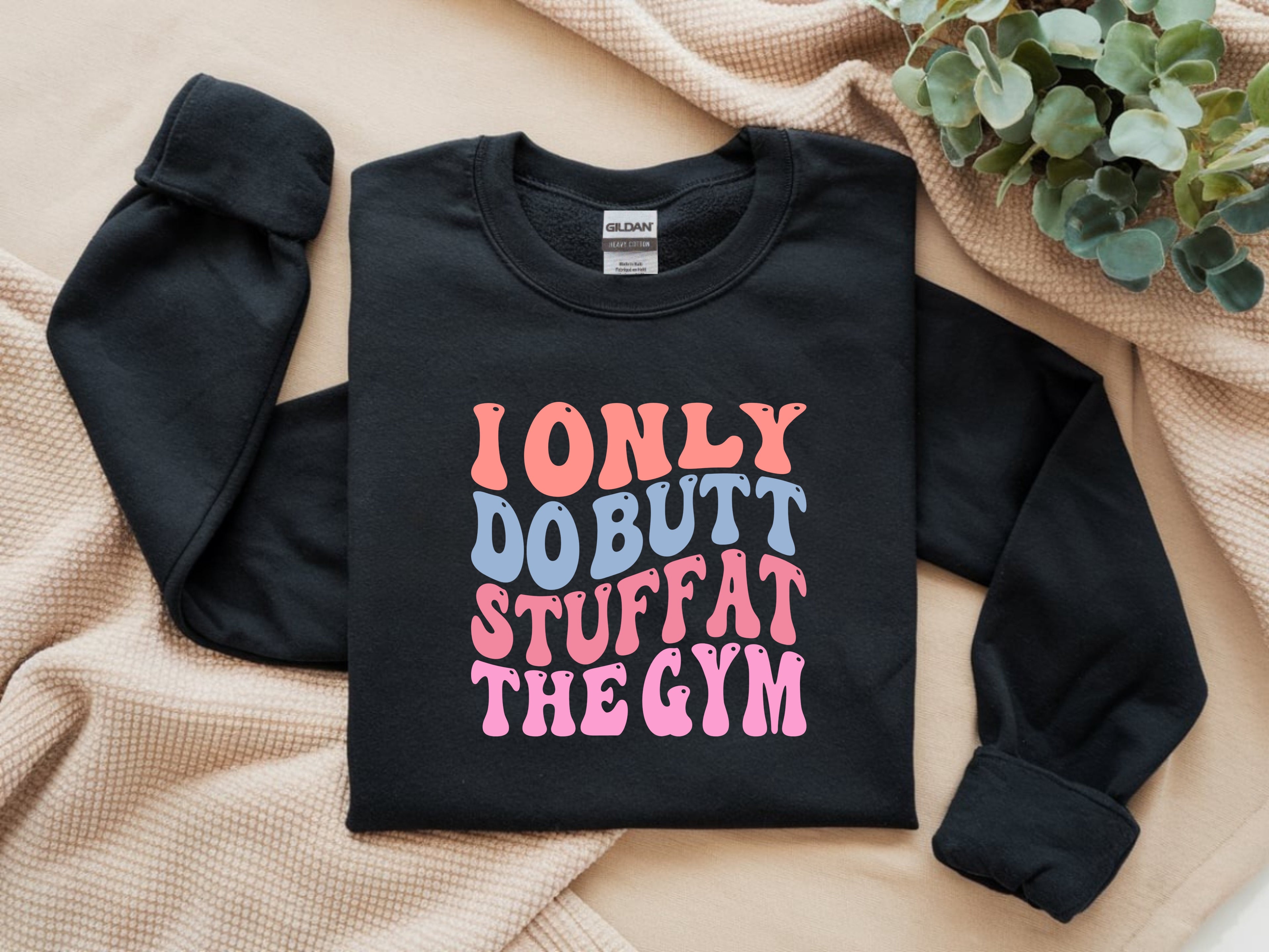 I Only Do Butt Stuff At The Gym Sweatshirt