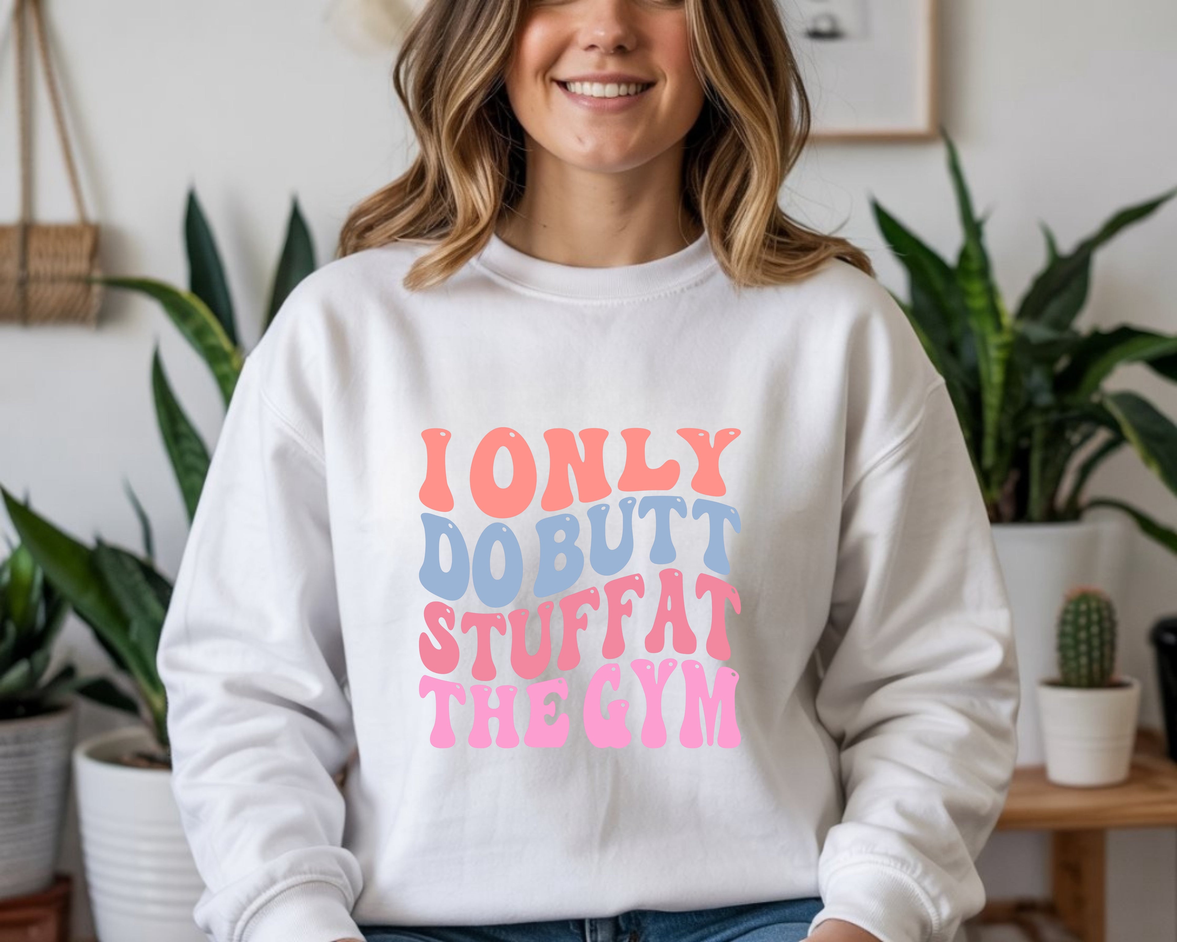 I Only Do Butt Stuff At The Gym Sweatshirt