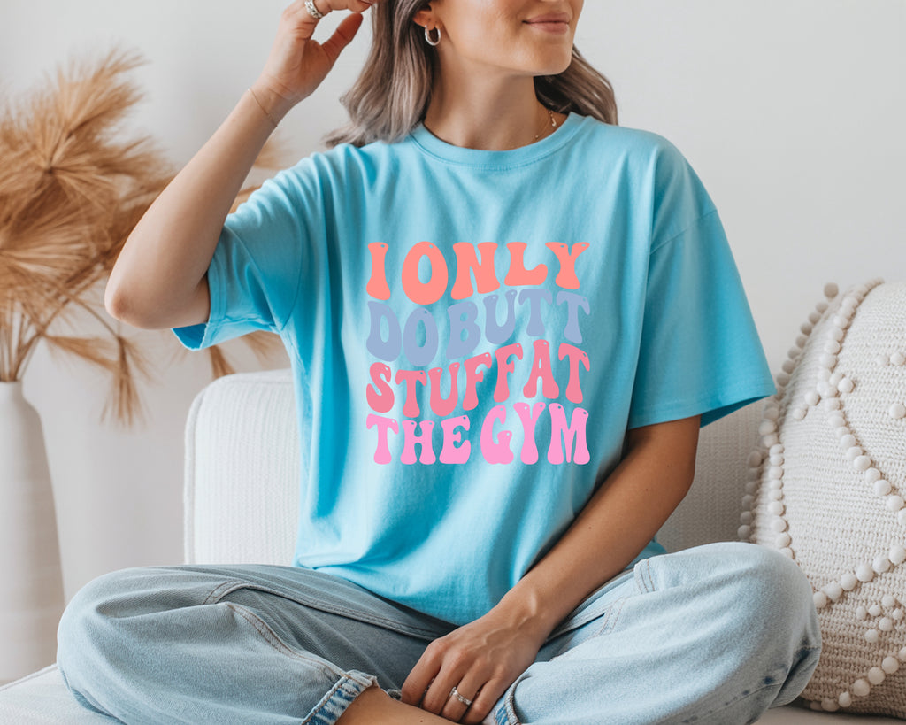 I Only Do Butt Stuff At The Gym T-Shirt