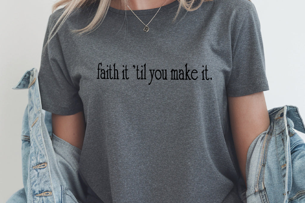 Faith it 'till you make it Embroidered T-Shirt