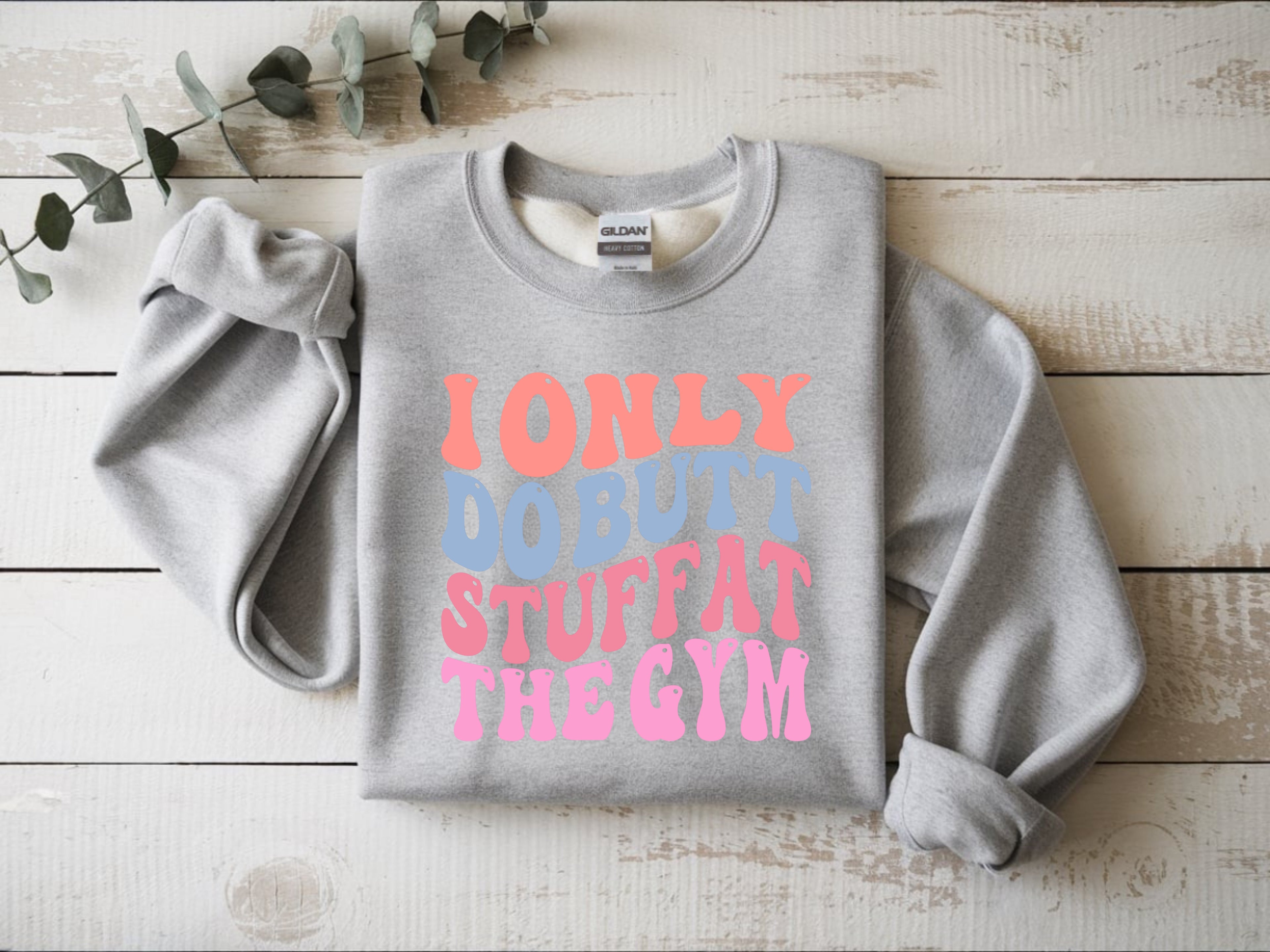 I Only Do Butt Stuff At The Gym Sweatshirt
