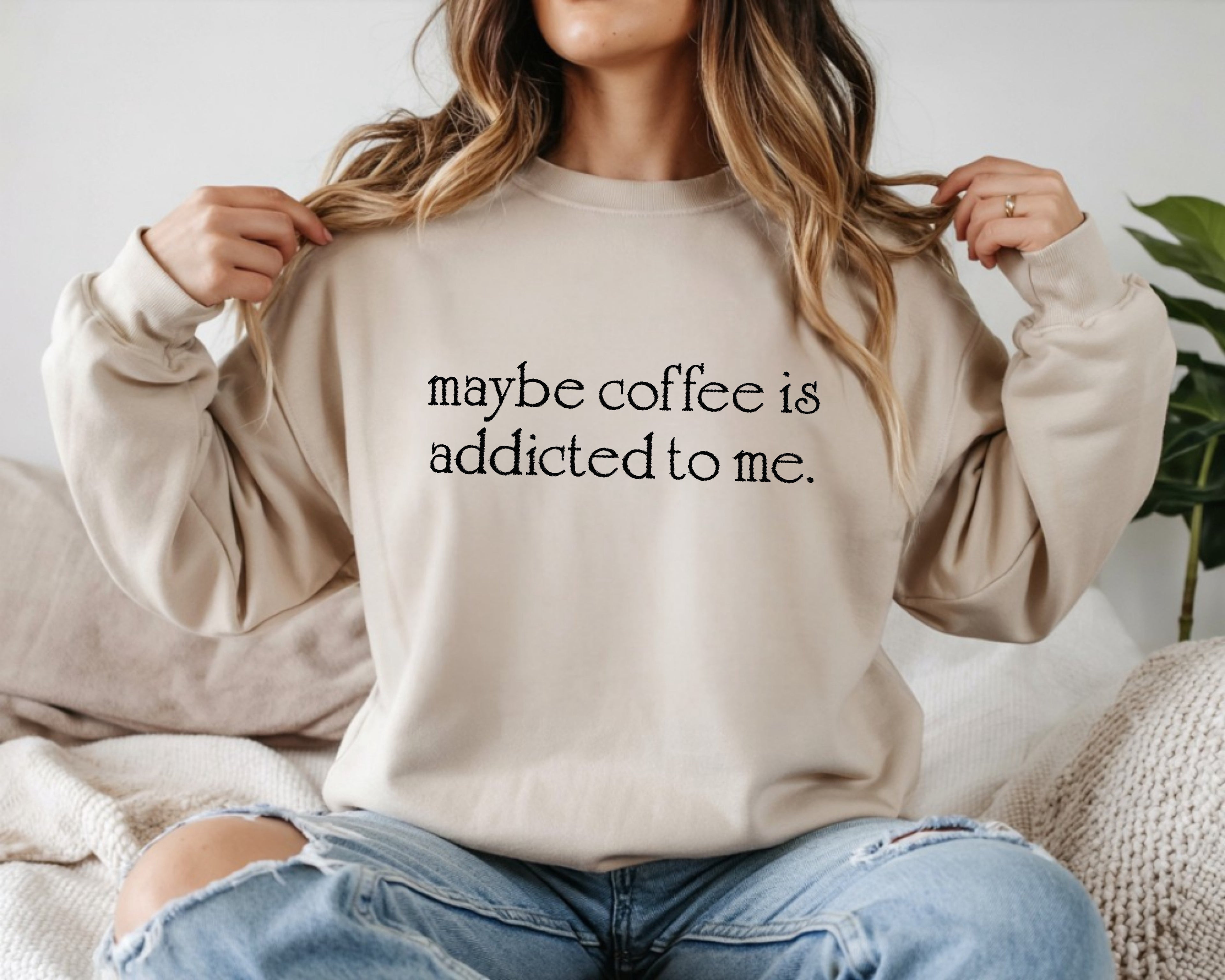 Maybe coffee is addicted to me Embroidered Sweatshirt
