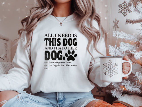 All I Need Is This DOG Sweatshirt