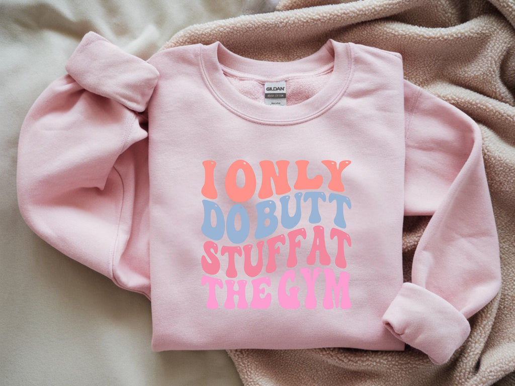 I Only Do Butt Stuff At The Gym Sweatshirt