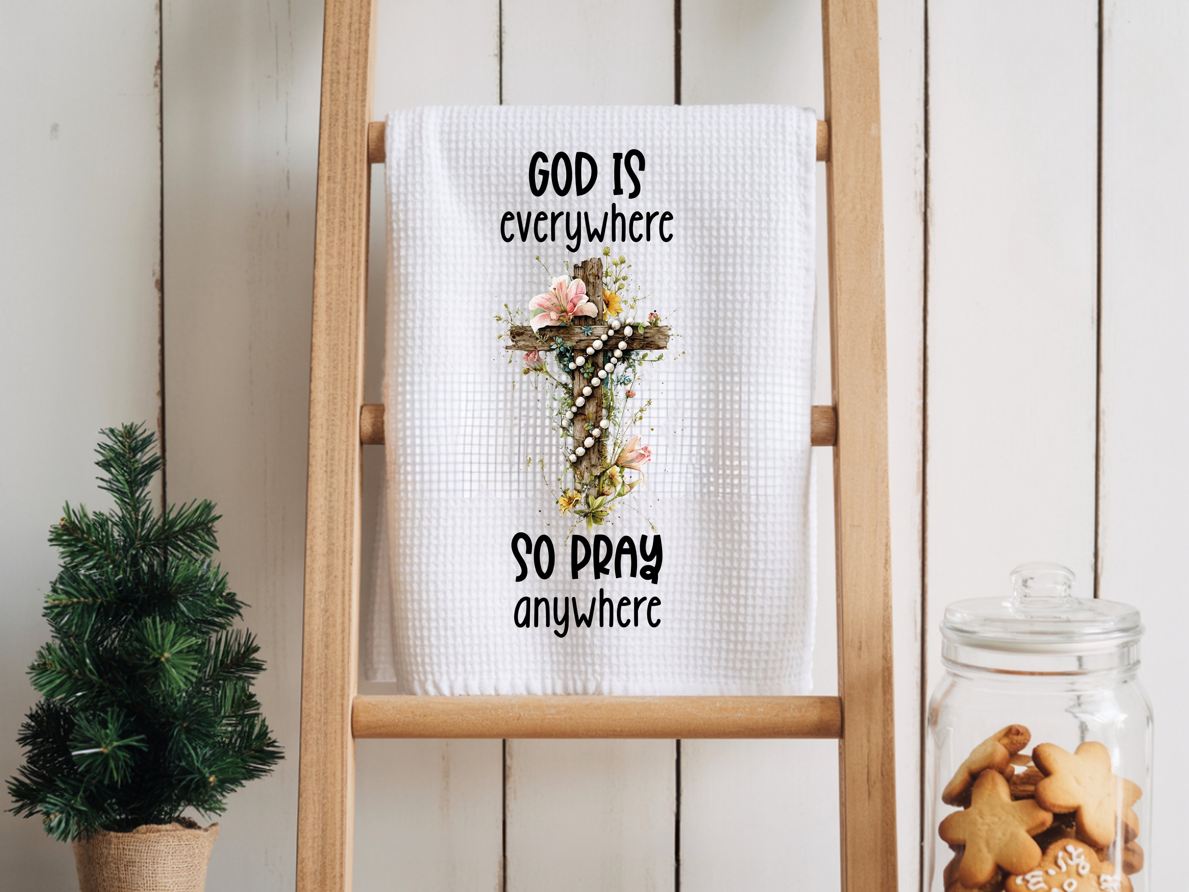 God is everywhere, So Pray anywhere -Faith Kitchen Towel