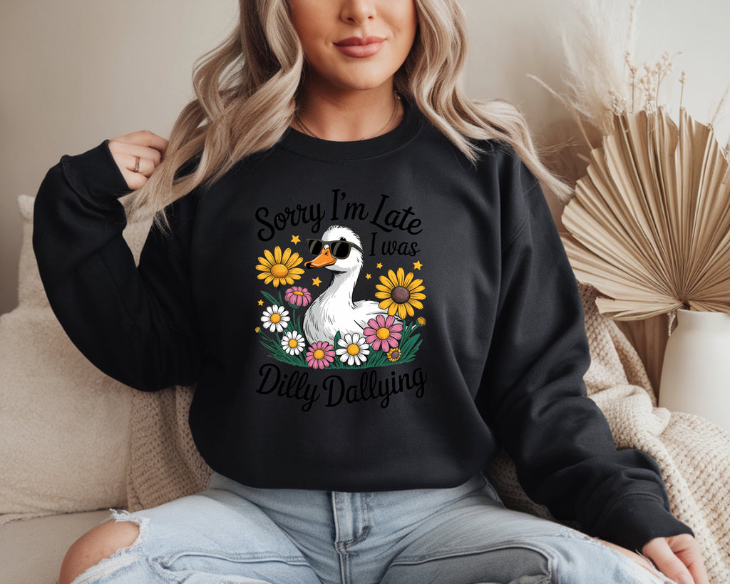 Sorry I'm Late I Was Dilly Dallying Sweatshirt