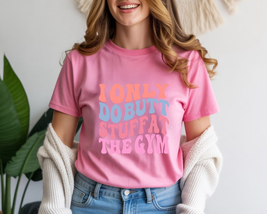 I Only Do Butt Stuff At The Gym T-Shirt