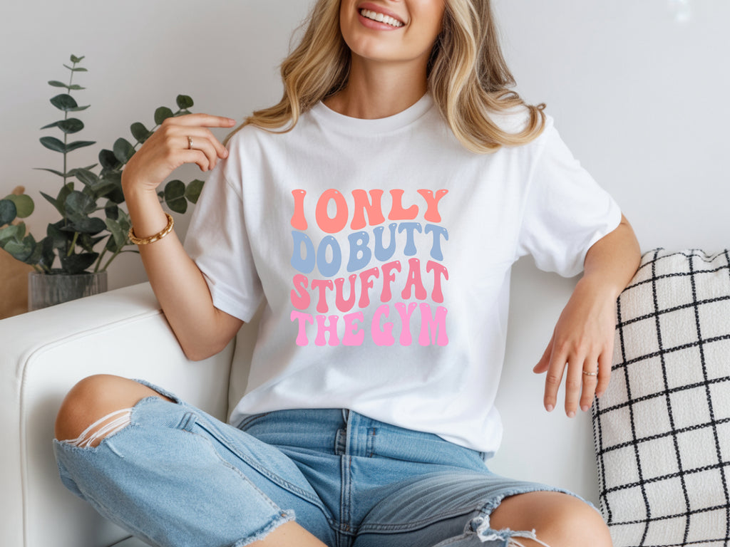 I Only Do Butt Stuff At The Gym T-Shirt