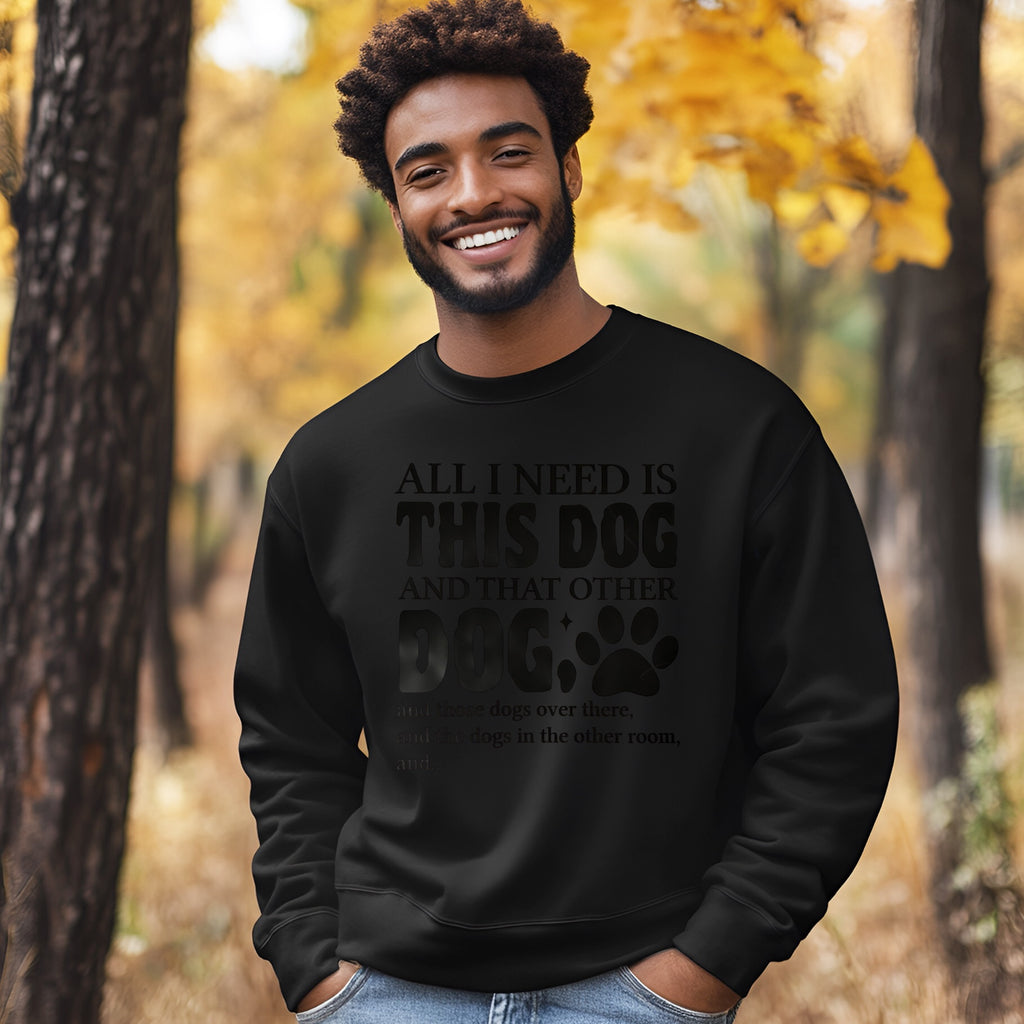 All I Need Is This DOG Sweatshirt